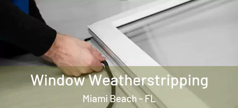  Window Weatherstripping Miami Beach - FL